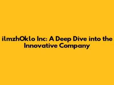 ilmzhOklo Inc: A Deep Dive into the Innovative Company