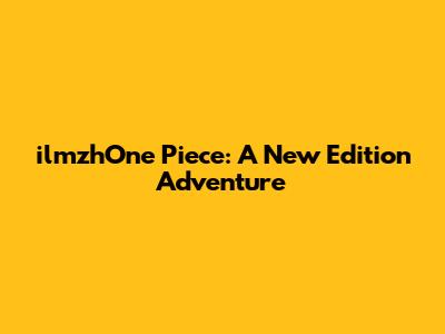 ilmzhOne Piece: A New Edition Adventure