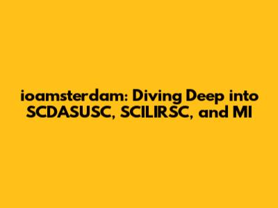 ioamsterdam: Diving Deep into SCDASUSC, SCILIRSC, and MI