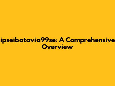 ipseibatavia99se: A Comprehensive Overview