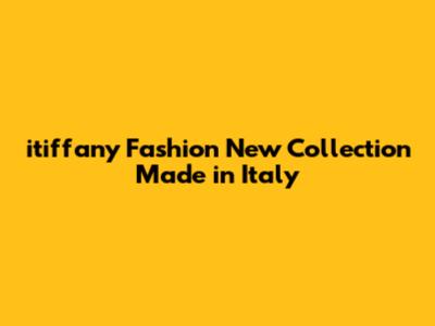 itiffany Fashion New Collection Made in Italy