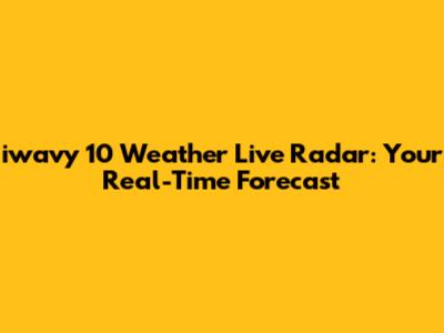 iwavy 10 Weather Live Radar: Your Real-Time Forecast