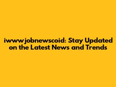 iwwwjobnewscoid: Stay Updated on the Latest News and Trends