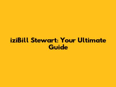 iziBill Stewart: Your Ultimate Guide