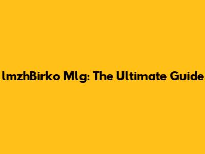 lmzhBirko Mlg: The Ultimate Guide