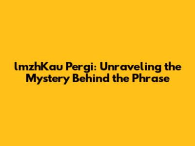 lmzhKau Pergi: Unraveling the Mystery Behind the Phrase