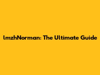 lmzhNorman: The Ultimate Guide