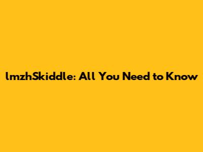 lmzhSkiddle: All You Need to Know