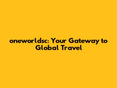 oneworldsc: Your Gateway to Global Travel