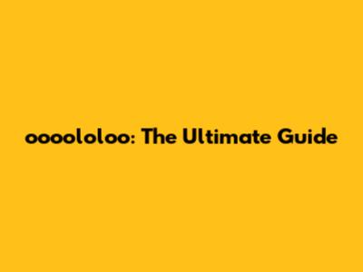 oooololoo: The Ultimate Guide