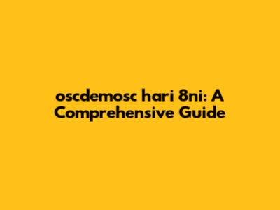 oscdemosc hari 8ni: A Comprehensive Guide