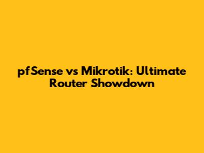 pfSense vs Mikrotik: Ultimate Router Showdown