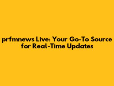 prfmnews Live: Your Go-To Source for Real-Time Updates