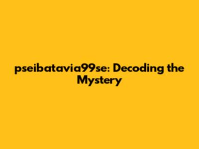 pseibatavia99se: Decoding the Mystery