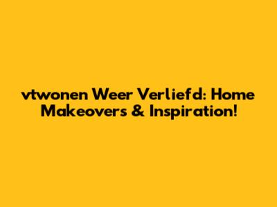 vtwonen Weer Verliefd: Home Makeovers & Inspiration!