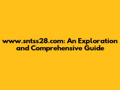 www.sntss28.com: An Exploration and Comprehensive Guide