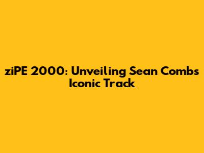 ziPE 2000: Unveiling Sean Combs' Iconic Track